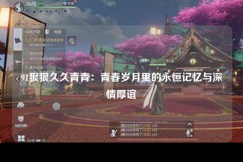 91狠狠久久青青：青春岁月里的永恒记忆与深情厚谊