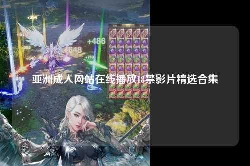 亚洲成人网站在线播放18禁影片精选合集