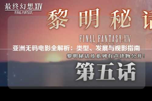 亚洲无码电影全解析：类型、发展与观影指南