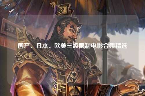 国产、日本、欧美三级限制电影合集精选