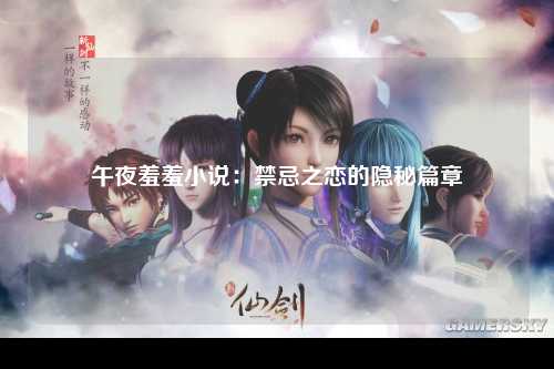 午夜羞羞小说：禁忌之恋的隐秘篇章