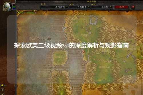 探索欧美三级视频254的深度解析与观影指南