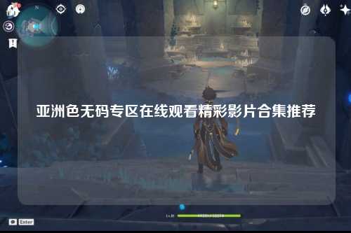 亚洲色无码专区在线观看精彩影片合集推荐