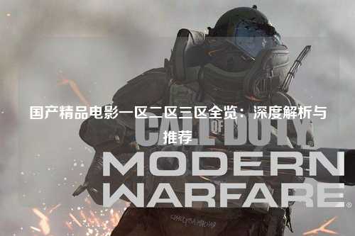 国产精品电影一区二区三区全览：深度解析与推荐