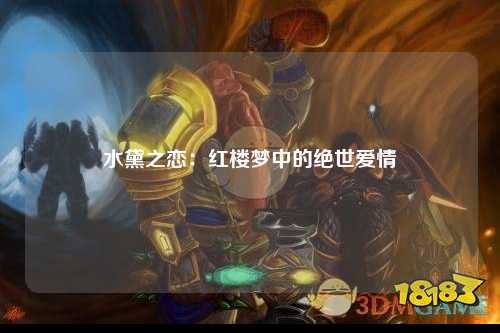 水黛之恋：红楼梦中的绝世爱情