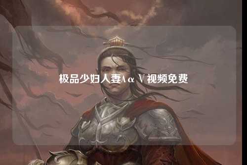 极品少妇人妻AαⅤ视频免费