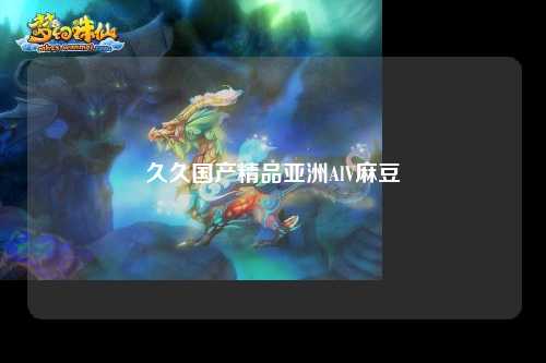 久久国产精品亚洲AlV麻豆