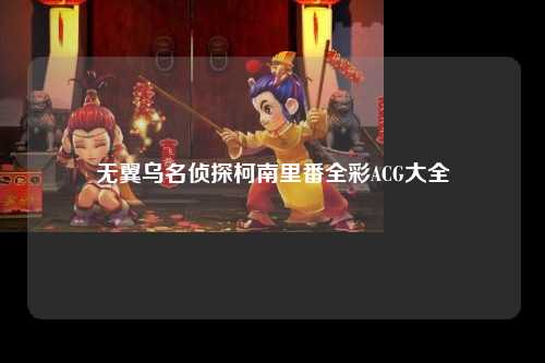 无翼乌名侦探柯南里番全彩ACG大全