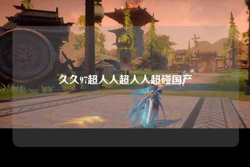 久久97超人人超人人超碰国产