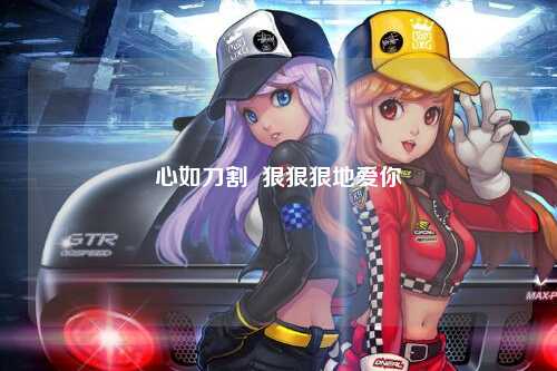 心如刀割  狠狠狠地爱你