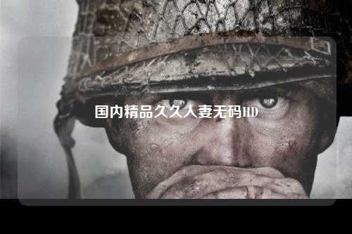 国内精品久久人妻无码HD