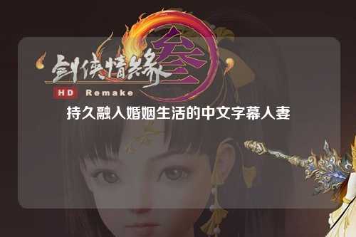 持久融入婚姻生活的中文字幕人妻