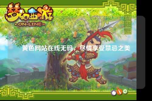 黄色网站在线无码，尽情享受禁忌之美