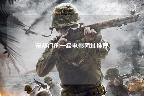最热门的一级电影网址推荐