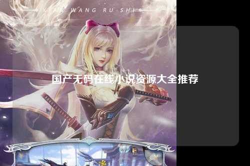 国产无码在线小说资源大全推荐