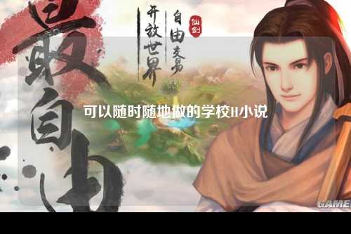 可以随时随地做的学校H小说