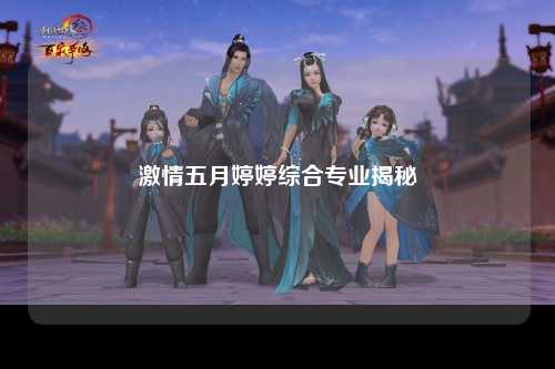 激情五月婷婷综合专业揭秘