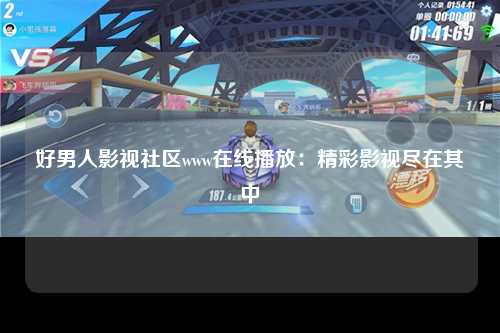 好男人影视社区www在线播放：精彩影视尽在其中