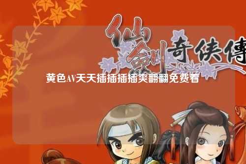 黄色AV天天插插插插爽翻翻免费看