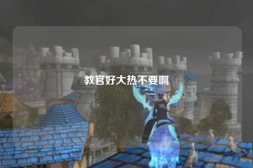 教官好大热不要啊