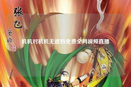 机机对机机无遮挡免费全网视频直播