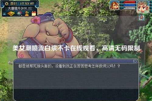 美女潮喷流白浆不卡在线观看，高清无码限制