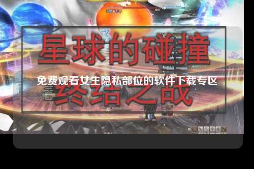 免费观看女生隐私部位的软件下载专区