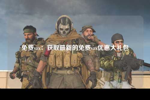 免费vzx：获取最新的免费vzx优惠大礼包