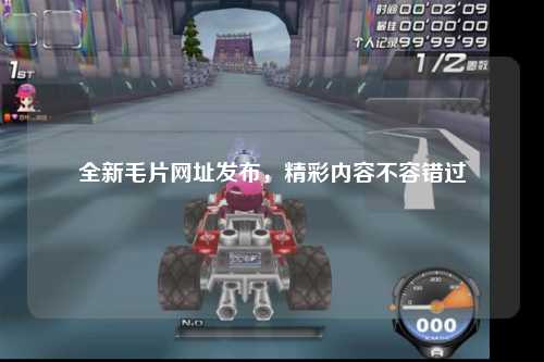 全新毛片网址发布，精彩内容不容错过