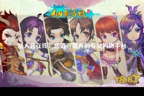 乱人仑在线：您值得拥有的专业购物平台