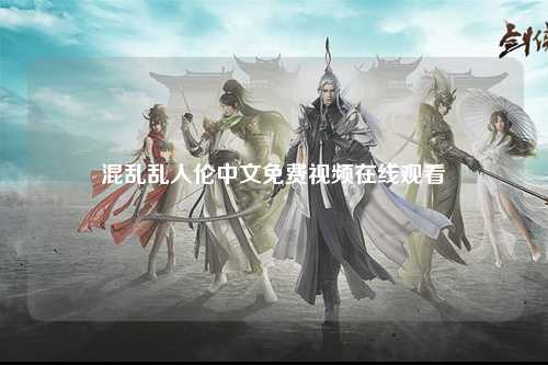 混乱乱人伦中文免费视频在线观看