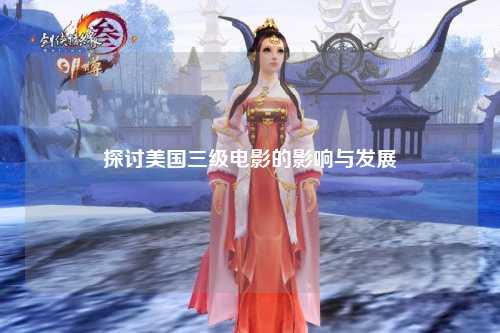 探讨美国三级电影的影响与发展