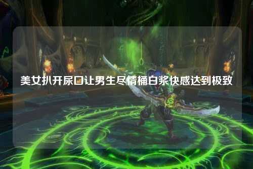 美女扒开尿囗让男生尽情桶白浆快感达到极致