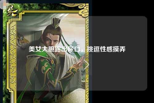 美女大胆露出尿口，挑逗性感摸弄